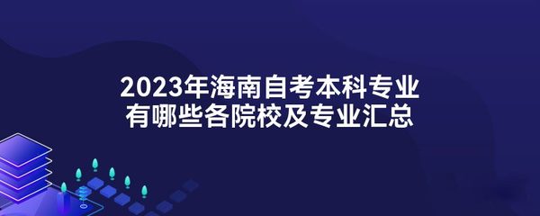 2023年海南自考本科專業(yè)有哪些各院校及專業(yè)匯總